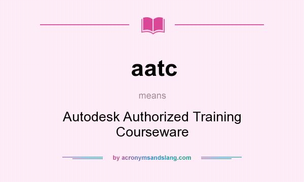 What does aatc mean? It stands for Autodesk Authorized Training Courseware