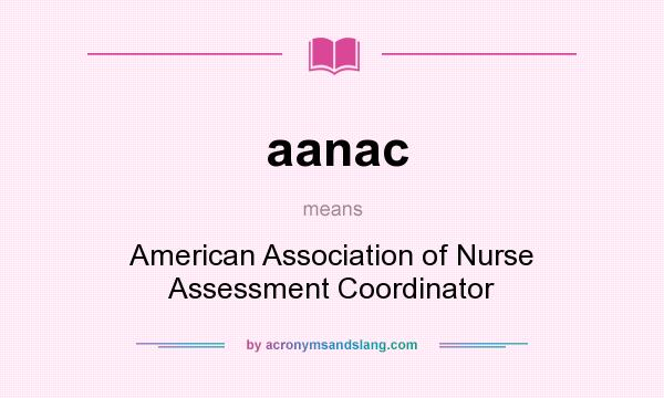 What does aanac mean? It stands for American Association of Nurse Assessment Coordinator