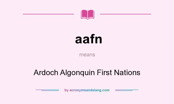 What does aafn mean? It stands for Ardoch Algonquin First Nations
