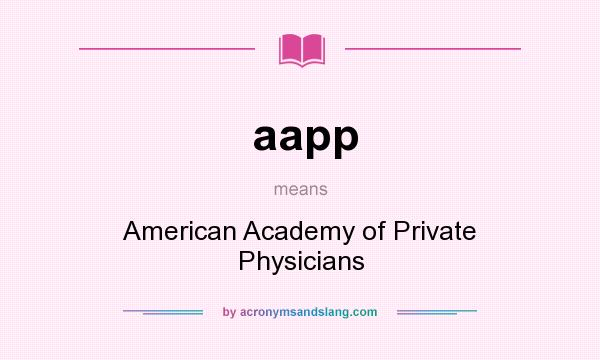 What does aapp mean? It stands for American Academy of Private Physicians