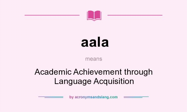 What does aala mean? It stands for Academic Achievement through Language Acquisition