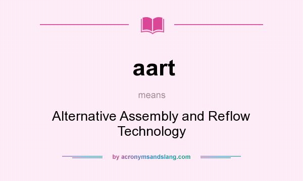 What does aart mean? It stands for Alternative Assembly and Reflow Technology