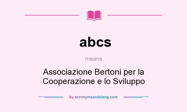 What does abcs mean? It stands for Associazione Bertoni per la Cooperazione e lo Sviluppo