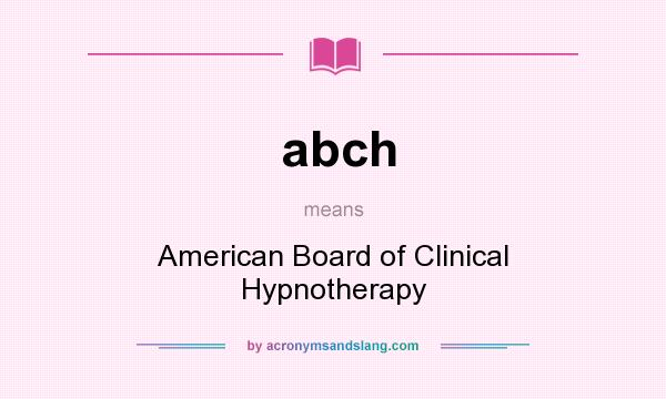 What does abch mean? It stands for American Board of Clinical Hypnotherapy