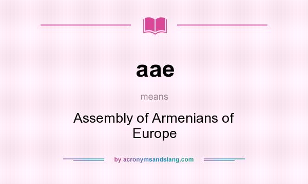 What does aae mean? It stands for Assembly of Armenians of Europe