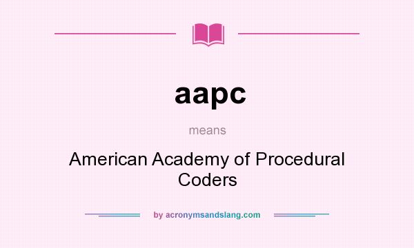 What does aapc mean? It stands for American Academy of Procedural Coders