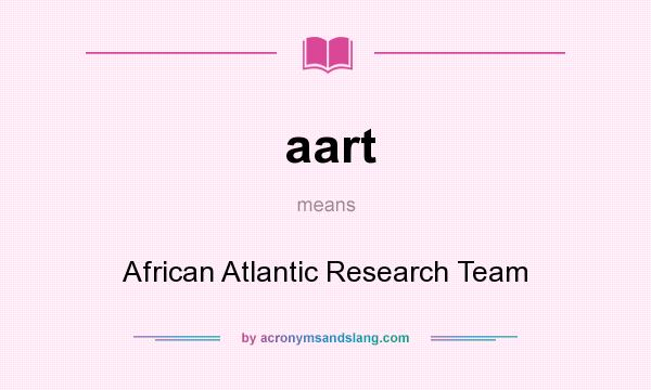 What does aart mean? It stands for African Atlantic Research Team