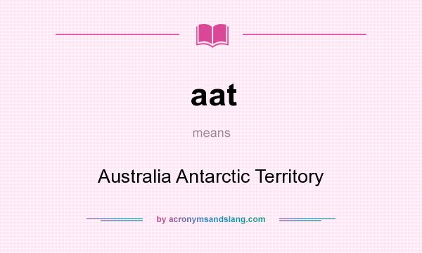 What does aat mean? It stands for Australia Antarctic Territory