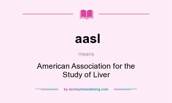What does aasl mean? It stands for American Association for the Study of Liver