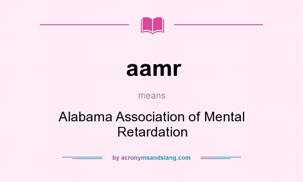 What does aamr mean? It stands for Alabama Association of Mental Retardation