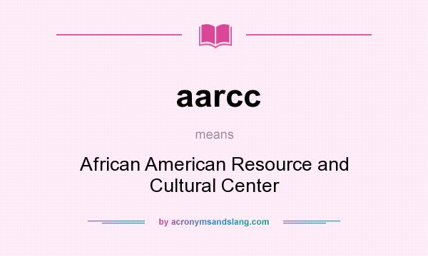 What does aarcc mean? It stands for African American Resource and Cultural Center