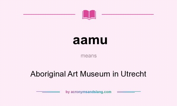 What does aamu mean? It stands for Aboriginal Art Museum in Utrecht