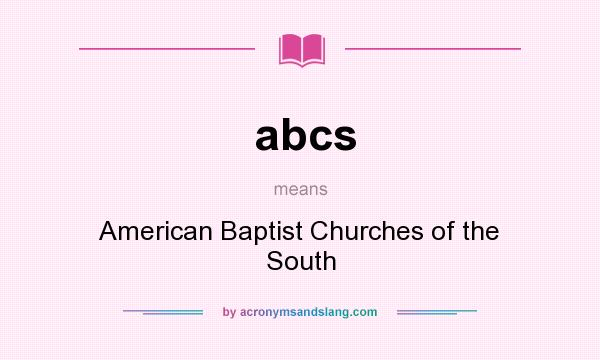 What does abcs mean? It stands for American Baptist Churches of the South