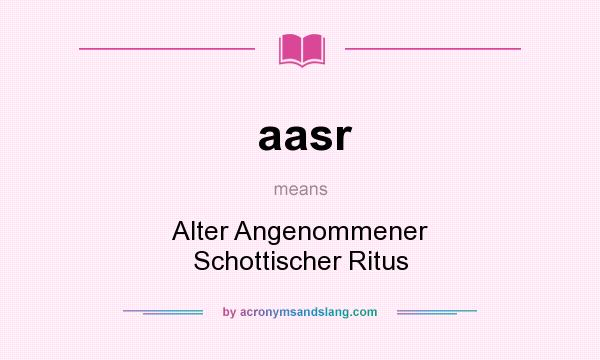 What does aasr mean? It stands for Alter Angenommener Schottischer Ritus