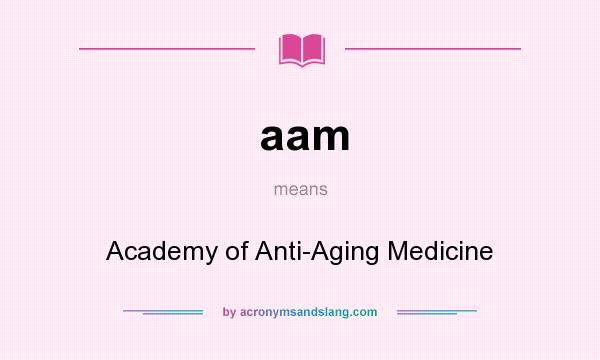 What does aam mean? It stands for Academy of Anti-Aging Medicine