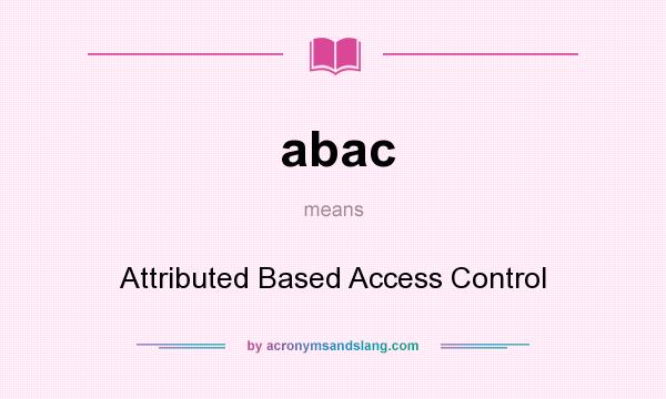 What does abac mean? It stands for Attributed Based Access Control