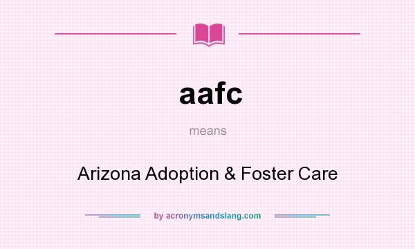 What does aafc mean? It stands for Arizona Adoption & Foster Care