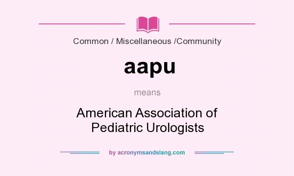 What does aapu mean? It stands for American Association of Pediatric Urologists