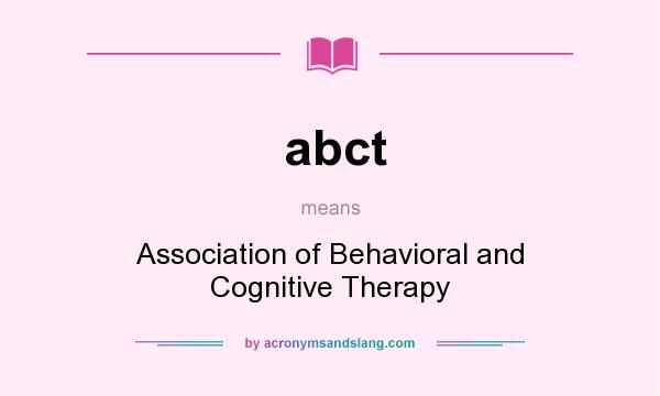 What does abct mean? It stands for Association of Behavioral and Cognitive Therapy