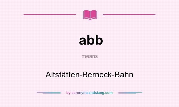 What does abb mean? It stands for Altstätten-Berneck-Bahn