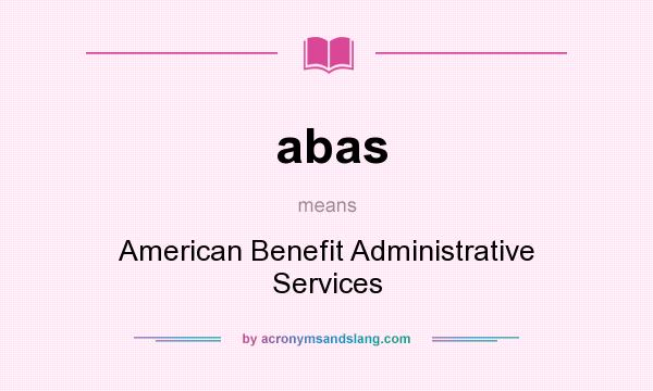 What does abas mean? It stands for American Benefit Administrative Services