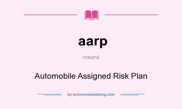What does aarp mean? It stands for Automobile Assigned Risk Plan