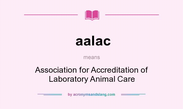 What does aalac mean? It stands for Association for Accreditation of Laboratory Animal Care
