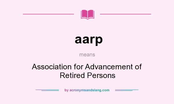 What does aarp mean? It stands for Association for Advancement of Retired Persons