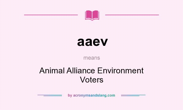 What does aaev mean? It stands for Animal Alliance Environment Voters