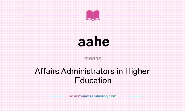 What does aahe mean? It stands for Affairs Administrators in Higher Education