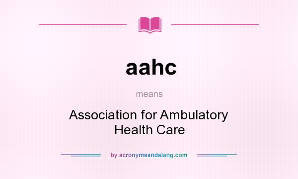 What does aahc mean? It stands for Association for Ambulatory Health Care
