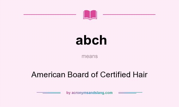 What does abch mean? It stands for American Board of Certified Hair