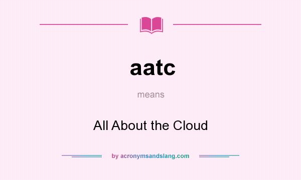 What does aatc mean? It stands for All About the Cloud