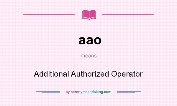 What does aao mean? It stands for Additional Authorized Operator