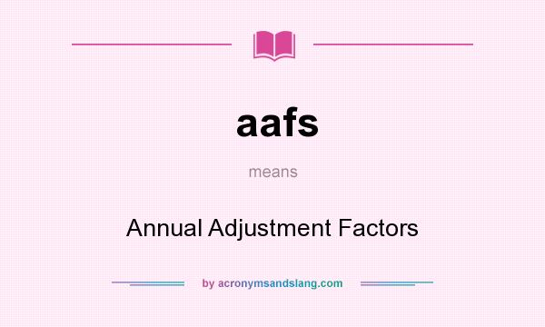 What does aafs mean? It stands for Annual Adjustment Factors