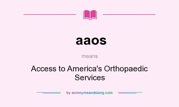 What does aaos mean? It stands for Access to America`s Orthopaedic Services