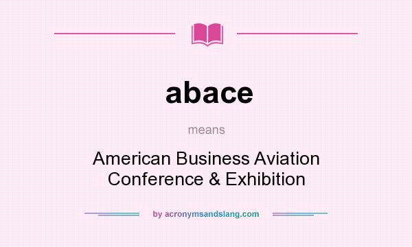 What does abace mean? It stands for American Business Aviation Conference & Exhibition