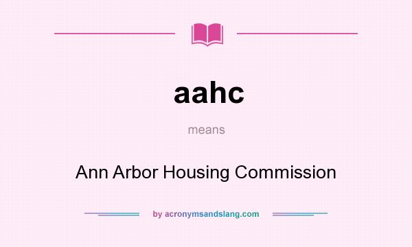 What does aahc mean? It stands for Ann Arbor Housing Commission