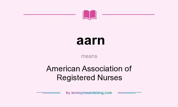 What does aarn mean? It stands for American Association of Registered Nurses