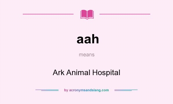 What does aah mean? It stands for Ark Animal Hospital