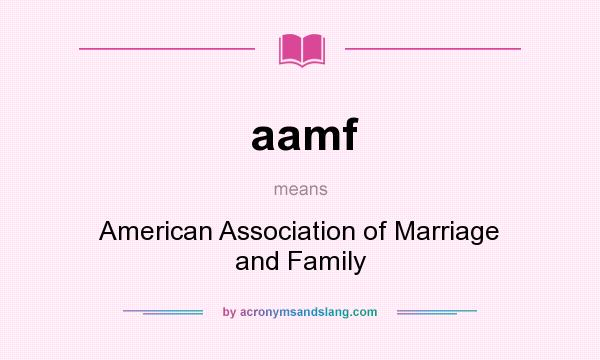 What does aamf mean? It stands for American Association of Marriage and Family