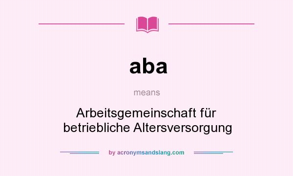 What does aba mean? It stands for Arbeitsgemeinschaft für betriebliche Altersversorgung