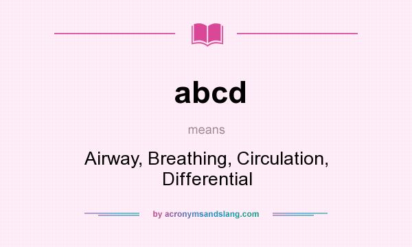 What does abcd mean? It stands for Airway, Breathing, Circulation, Differential