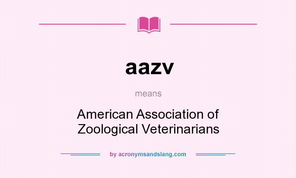 What does aazv mean? It stands for American Association of Zoological Veterinarians