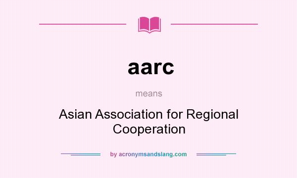 What does aarc mean? It stands for Asian Association for Regional Cooperation