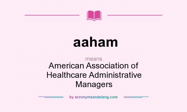 What does aaham mean? It stands for American Association of Healthcare Administrative Managers
