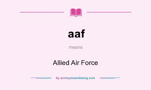 What does aaf mean? It stands for Allied Air Force