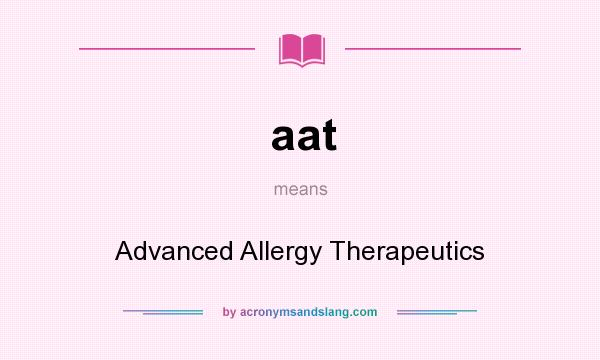 What does aat mean? It stands for Advanced Allergy Therapeutics