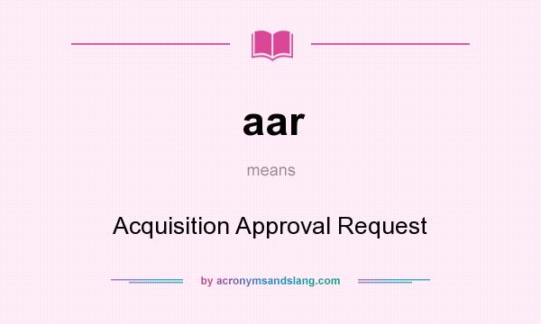 What does aar mean? It stands for Acquisition Approval Request