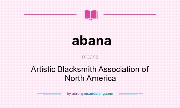 What does abana mean? It stands for Artistic Blacksmith Association of North America